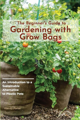 The Beginner's Guide to Gardening with Grow Bags An Introduction to a Sustainable Alternative to Plastic Pots