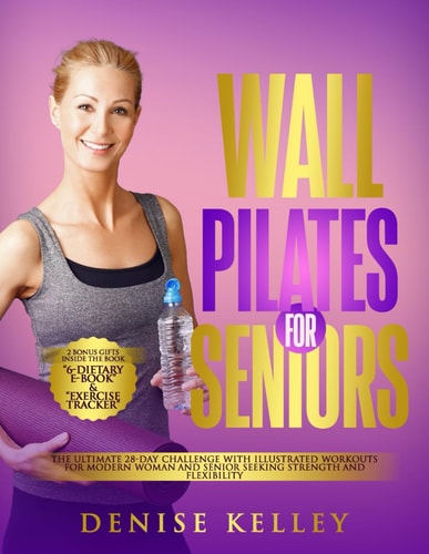 Wall Pilates for Seniors The Ultimate 28-Day Challenge with Illustrated Workouts for Modern Woman and Senior Seeking Strength and Flexibility