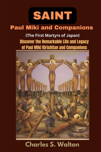Saint Paul Miki and Companions (The First Martyrs of Japan) Discover the Remarkable Life and Legacy of Saint Paul Miki Kirishitan and Companions