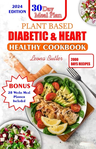 Plant Based Diabetic and Heart Healthy Cookbook Plant- Powered Wellness, Nourishing Recipes For Managing Diabetes, Supporting Heart Health And Sustaining The Planet