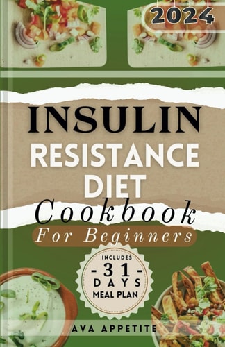 Insulin Resistance Diet Cookbook for Beginners From Plate to Progress: Embrace the Beginner Friendly Insulin Resistance Diet with Flavorful Recipes, The Complete Guide to Reverse Insulin Resistance