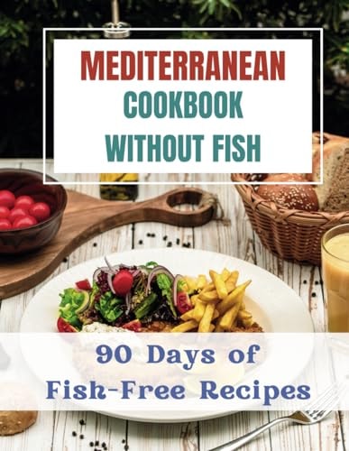 Mediterranean Cookbook Without Fishes 90 Days of Fish-Free Recipes