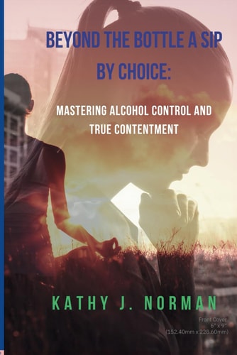 Beyond the Bottle a Sip by Choice Mastering Alcohol Control and True Contentment