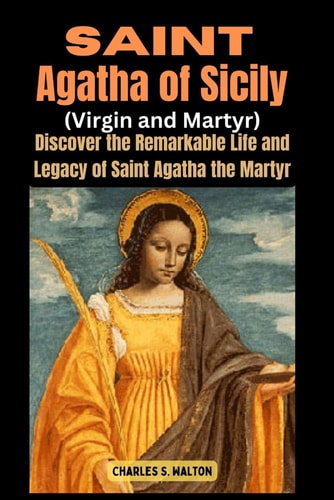 Saint Agatha of Sicily (Virgin and Martyr) Discover the Remarkable Life and Legacy of Saint Agatha the Martyr