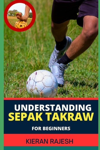 Understanding Sepak Takraw for Beginners A Comprehensive Guide For Beginners To Master The Sport's Techniques, Rules, And Strategies