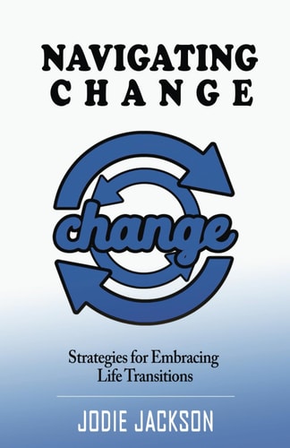 Navigating Change Strategies for Embracing Life Transitions