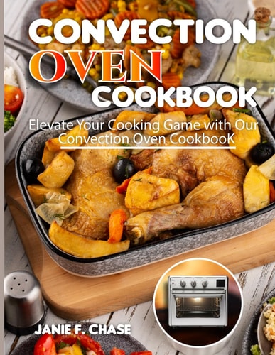 Convection Oven Cookbook Elevate Your Cooking Game with Our Convection Oven Cookbook