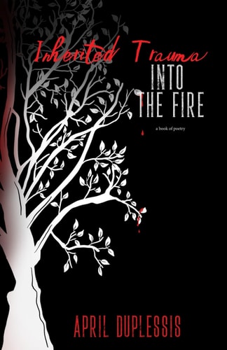 Inherited Trauma Into The Fire: A Book of Poetry