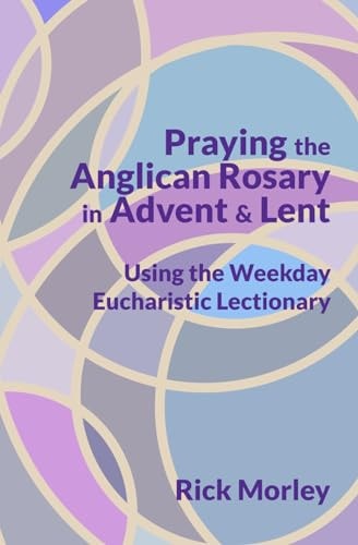 Praying the Anglican Rosary in Advent & Lent Using the Weekday Eucharistic Lectionary