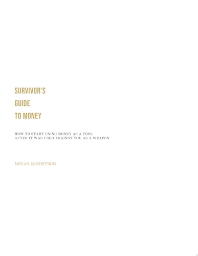 Survivor's Guide to Money How to Start Using Money as a Tool After it was Used Against You as a Weapon