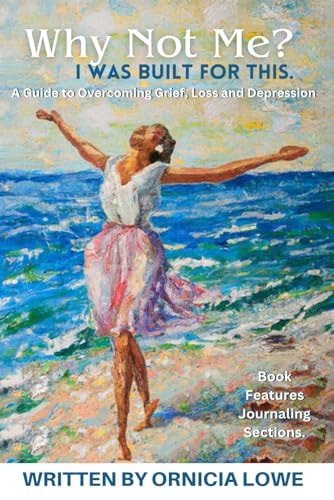 Why Not Me? I Was Built for This. Renewing Hope: A Guide to Healing and Overcoming Grief, Loss, and Depression with Biblical Wisdom and Journaling Exercises.