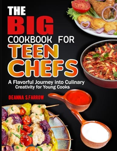 The Big Cookbook for Teen Chefs A Flavorful Journey Into Culinary Creativity for Young Cooks