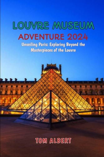 Louvre Museum Adventure 2024 Unveiling Paris: Exploring Beyond the Masterpieces of the Louvre