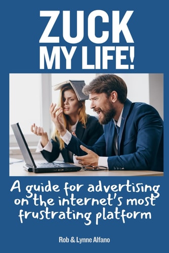 Zuck My Life A Guide for Advertising on the Internet's Most Frustrating Platform