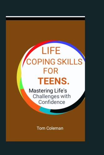 Life Coping Skills for Teens Mastering Life's Challenges with Confidence.