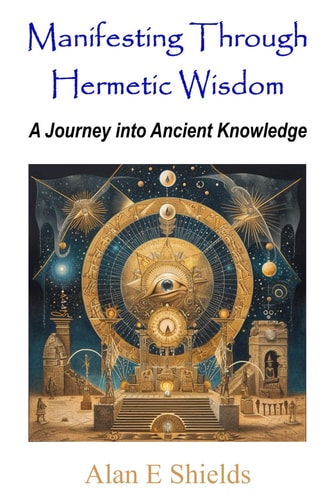 Manifesting Through Hermetic Wisdom A Journey Into Ancient Knowledge