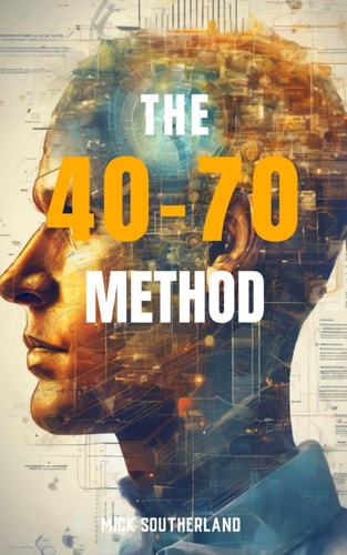 The 40-70 Method How to Make Informed Choices in a Complicated World