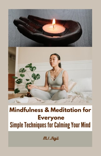 Mindfulness & Meditation for Everyone Simple Techniques for Calming Your Mind