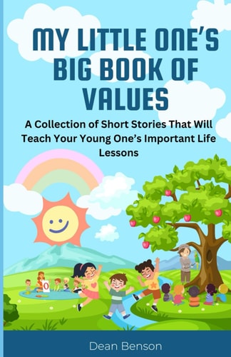 My Little One's Big Book of Values A Series of Short Stories About Important Life Lessons to Introduce to Your Young Ones