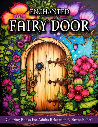 Fairy Door Coloring Book For Adults Relaxation And Stress Relief - Fantasy Designs Of Fairy Garden Decor, Flowers, And More!