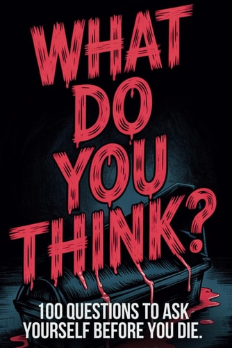 What Do You Think? 100 Question to Ask Yourself Before You Die.