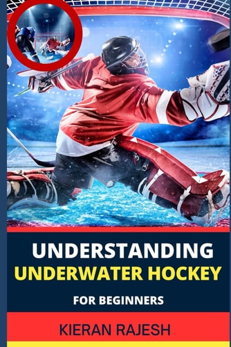 Understanding Underwater Hockey for Beginners A Complete Guide To Flippers, Octopush, Puck Play, Snorkel Techniques, And Strategic Glove Tactics