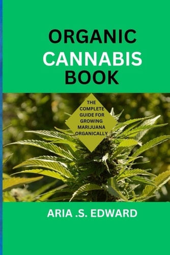 Organic Cannabis Book The Complete Guide for Growing Marijuana Organically