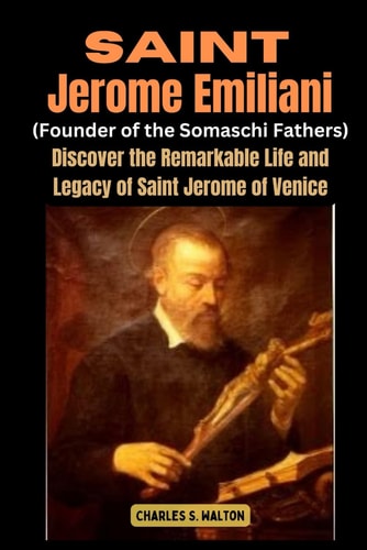 Saint Jerome Emiliani (Founder of the Somaschi Fathers) Discover the Remarkable Life and Legacy of Saint Jerome of Venice