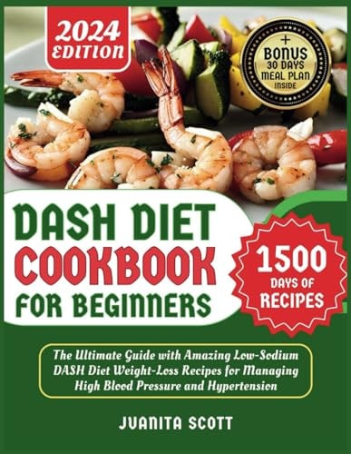 Dash Diet Cookbook for Beginners 2024 1500 Days of Low-Sodium Dash Diet Weight Loss Recipes for Managing High Blood Pressure and Hypertension Includes a 6-Week Workout Plan and a 30-Day Meal Plan