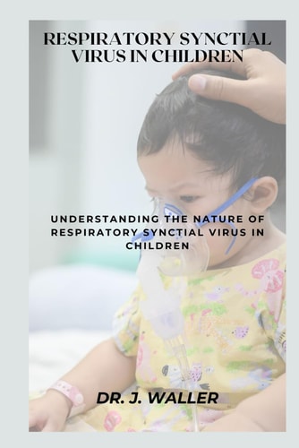 Respiratory Synctial Virus in Children Understanding the Nature of Respiratory Synctial Virus in Children