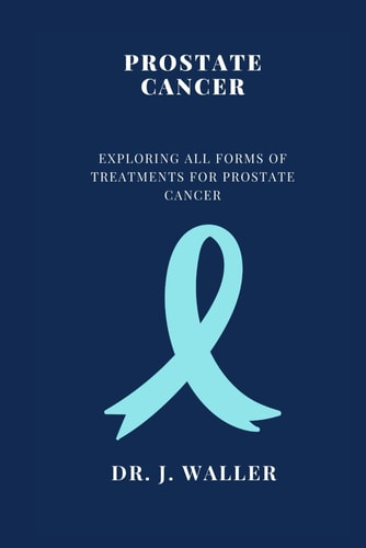 Prostate Cancer Exploring All Forms of Treatments for Prostate Cancer