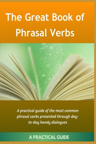 The Great Book Of Phrasal Verbs A Practical Guide of the Most Common Phrasal Verbs