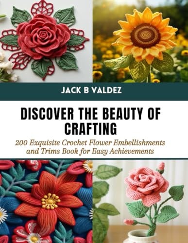 Discover the Beauty of Crafting 200 Exquisite Crochet Flower Embellishments and Trims Book for Easy Achievements