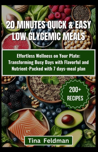20 Minutes Quick & Easy Low-GI Meals Savor the Flavor of Health with Easy and Delicious Recipes for Every Meal and Occasion with 45-days Meal Plan