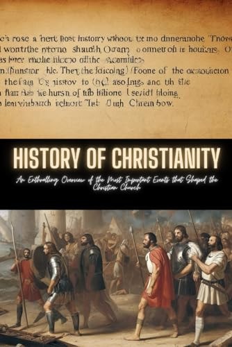 History of Christianity An Enthralling Overview of the Most Important Events that Shaped the Christian Church