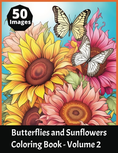 Butterflies and Sunflowers Coloring Book Volume 2 Featuring 50 Beautiful Butterfly and Sunflower Images to Color In. Suitable for Both Kids and Adults