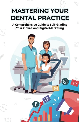 Mastering Your Dental Practice A Comprehensive Guide to Self-Grading Your Online and Digital Marketing