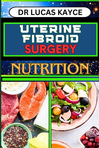 Uterine Fibroid Surgery Nutrition Empowering Your Healing Journey And Understanding Surgical Solutions For Female Health
