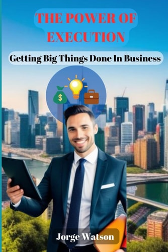 The Power Of Execution Getting Big Things Done in Business