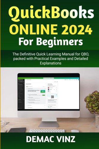 QuickBooks Online 2024 For Beginners The Definitive Quick Learning Manual for QBO, Packed with Practical Examples and Detailed Explanations