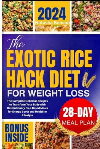 The Exotic Rice Hack Diet for Weight Loss The Complete Delicious Recipes to Transform Your Body with Revolutionary Rice-Based Meals for Energy Boost and Healthier Lifestyle