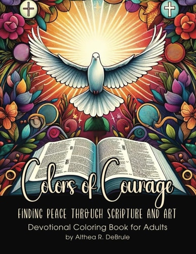 Colors of Courage Finding Peace Through Scripture and Art: A Journey of Faith to Overcome Anxiety with Devotionals and Coloring