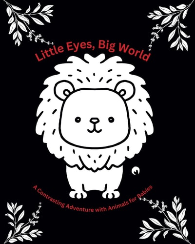 Little Eyes, Big World - A Contrasting Adventure with Animals for Babies Promoting Baby's Visual Development with a Contrast Book