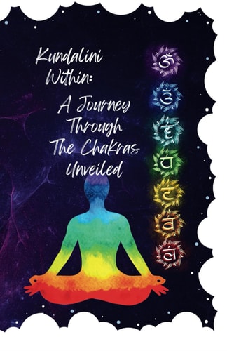 Kundalini Within A Journey Through the Chakras Unveiled: Unlock the Power of Your Chakras for Self-Discovery & Spiritual Enlightenment