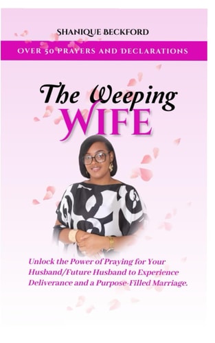 The Weeping Wife Over 50 Prayers and Declarations for Praying (Future)Wives