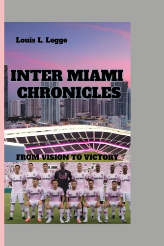 Inter Miami Chronicles From Vision To Victory