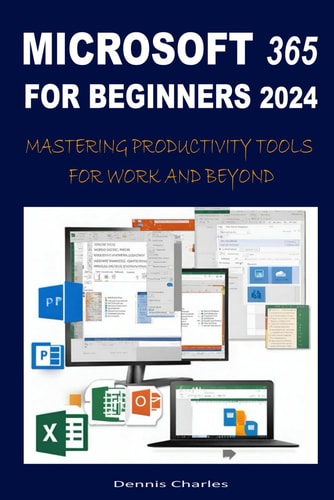 Microsoft 365 for Beginners 2024 Mastering Productivity Tools for Work and Beyond