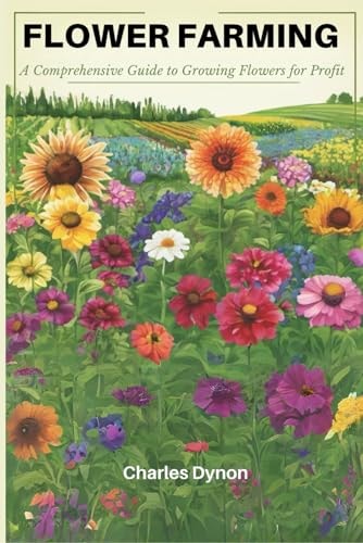 Flower Farming A Comprehensive Guide to Growing Flowers for Profit