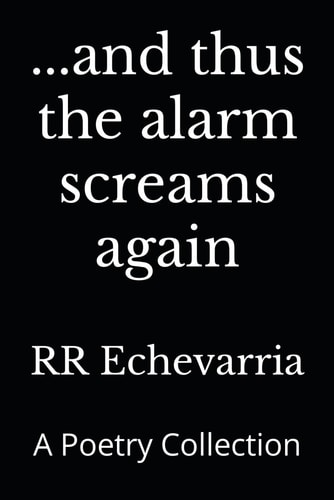 ...and Thus the Alarm Screams Again A Poetry Collection