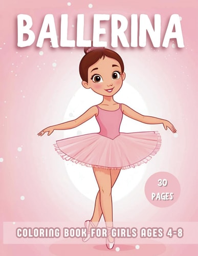 Ballerina Coloring Book For Girls Ages 4-8 Explore 30 Cute Simple Coloring Pages for the Ballet Dance Lovers, Little Girls Dancers Illustrations.